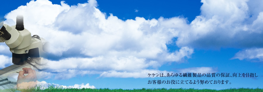 ケケンは、あらゆる繊維製品の品質の保証、向上を目指しお客様のお役に立てるよう努めております。